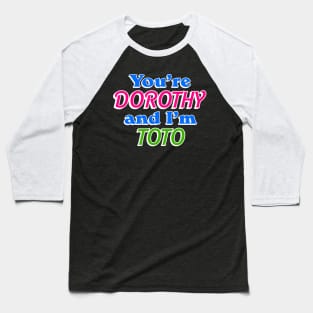 You're Dorothy and I'm Toto Baseball T-Shirt